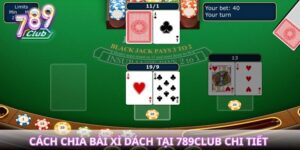 Cách Chia Bài Xì Dách Tại 789club Chi Tiết Và Dễ Hiểu Nhất