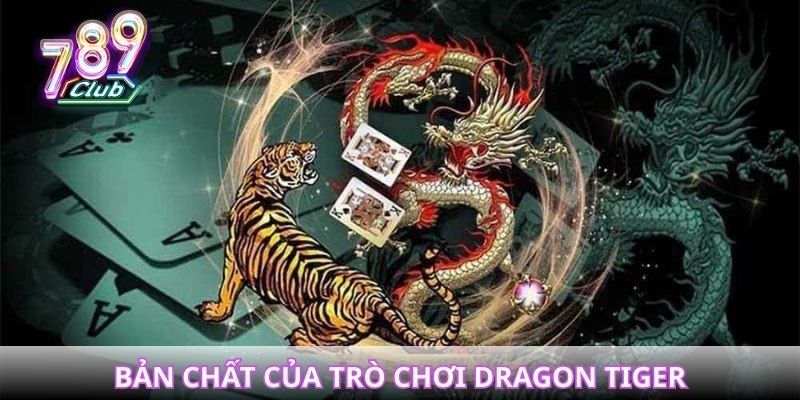 Hiểu rõ bản chất của trò chơi Dragon Tiger